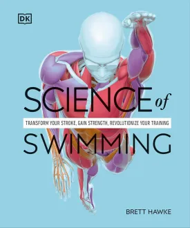 Science of Swimming: Transform Your Stroke, Improve Strength, Revolutionize Your Training (DK Science of) Paperback  December 10, 2024